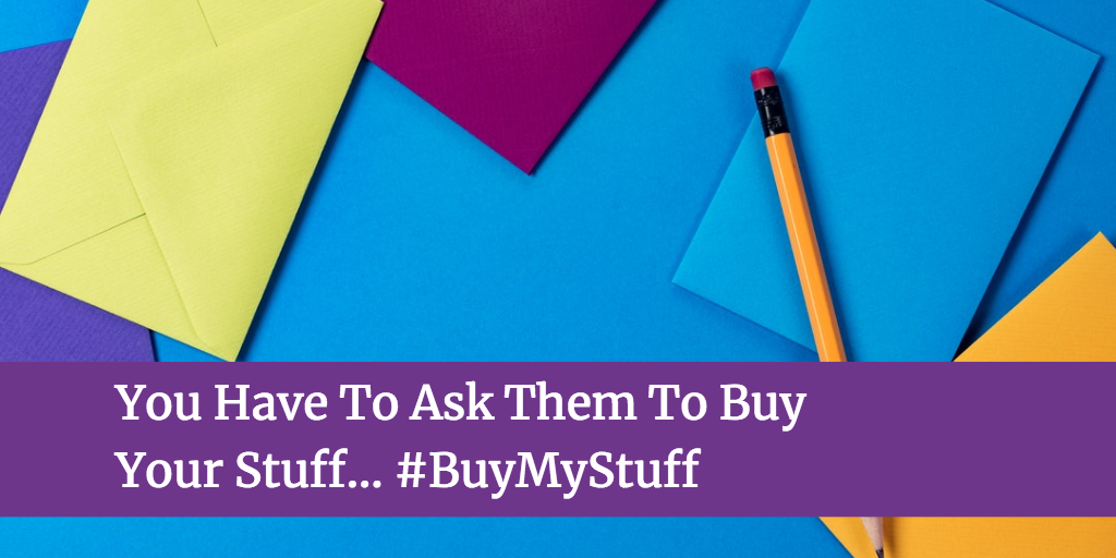 You Have To Ask Them To Buy Your Stuff #BuyMyStuff